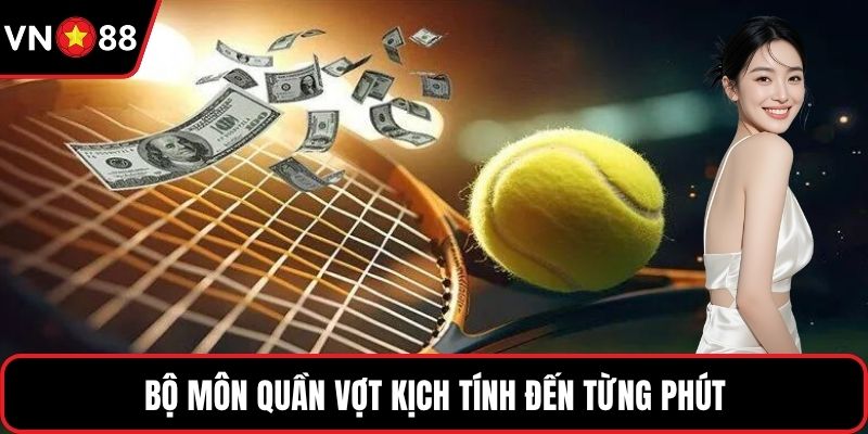 Bộ môn quần vợt kịch tính đến từng phút