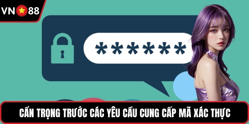 Cẩn trọng trước các yêu cầu cung cấp mã xác thực