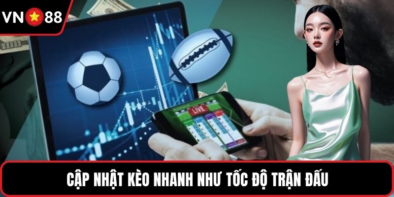Cập nhật kèo nhanh như tốc độ trận đấu