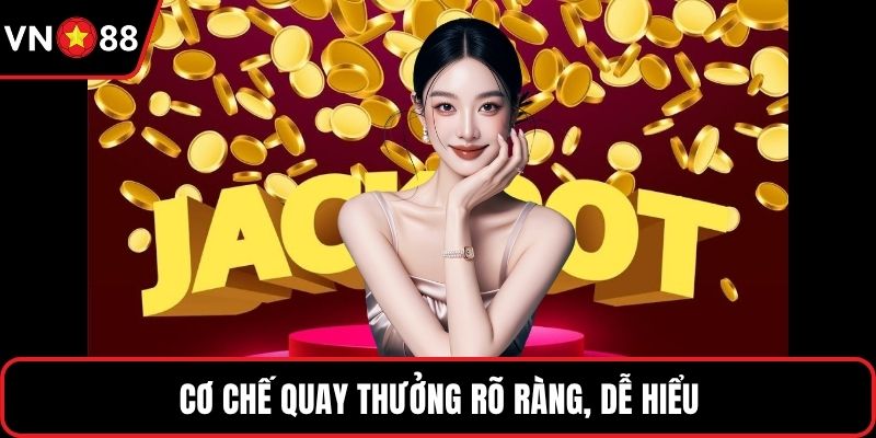 Cơ chế quay thưởng rõ ràng, dễ hiểu