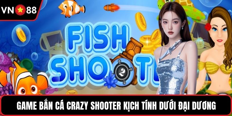 Game bắn cá Crazy Shooter kịch tính dưới đại dương