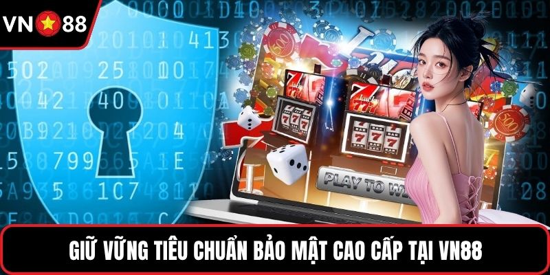 Giữ vững tiêu chuẩn bảo mật cao cấp tại VN88