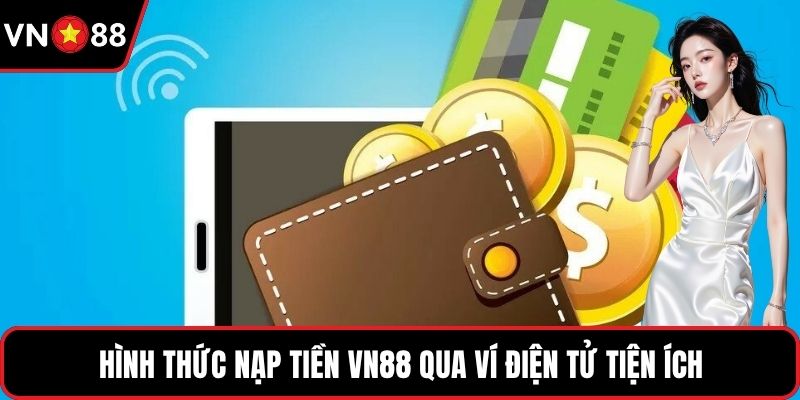 Hình thức nạp tiền VN88 qua ví điện tử tiện ích