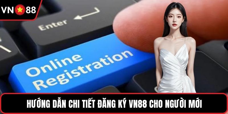 Hướng dẫn chi tiết đăng ký VN88 cho người mới