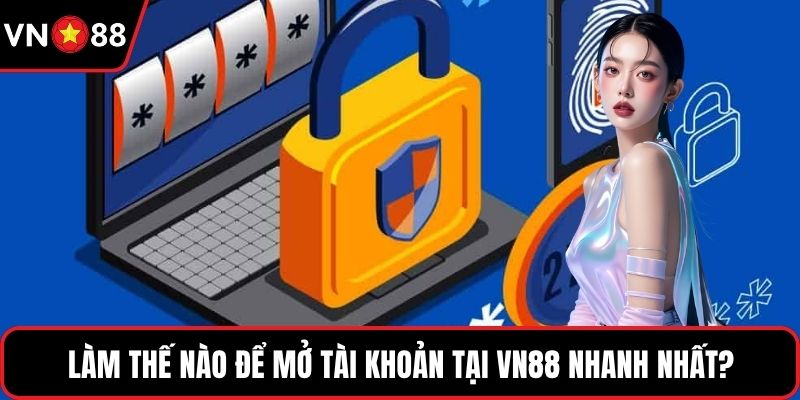 Làm thế nào để mở tài khoản tại VN88 nhanh nhất?