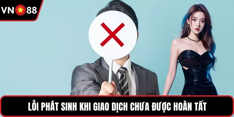 Lỗi phát sinh khi giao dịch chưa được hoàn tất