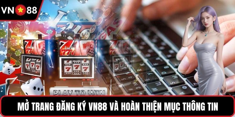 Mở trang đăng ký VN88 và hoàn thiện mục thông tin