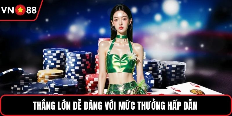 Thắng lớn dễ dàng với mức thưởng hấp dẫn