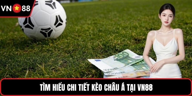 Tìm hiểu chi tiết kèo Châu Á tại VN88