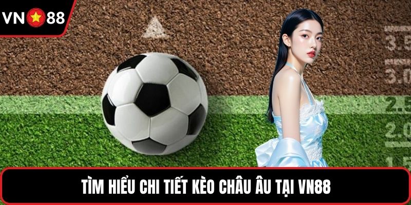 Tìm hiểu chi tiết kèo Châu Âu tại VN88