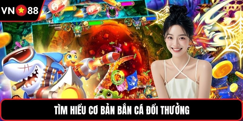 Tìm hiểu cơ bản bắn cá đổi thưởng