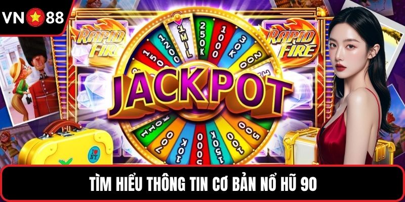 Tìm hiểu thông tin cơ bản Nổ hũ 90