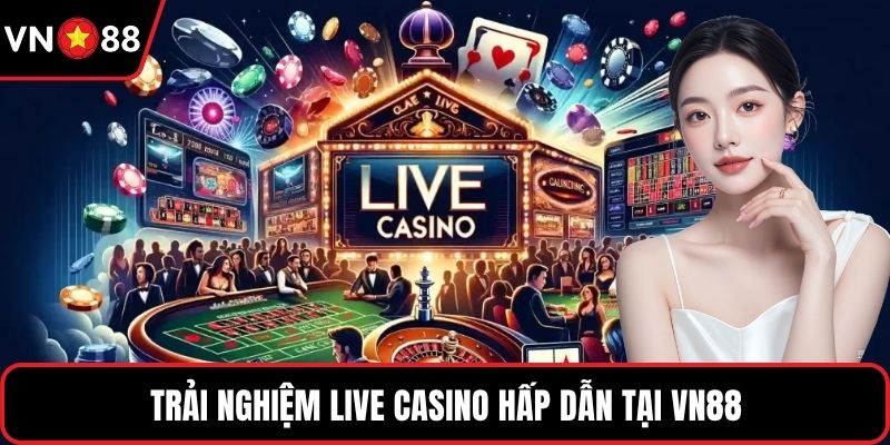 Trải nghiệm live casino hấp dẫn tại VN88