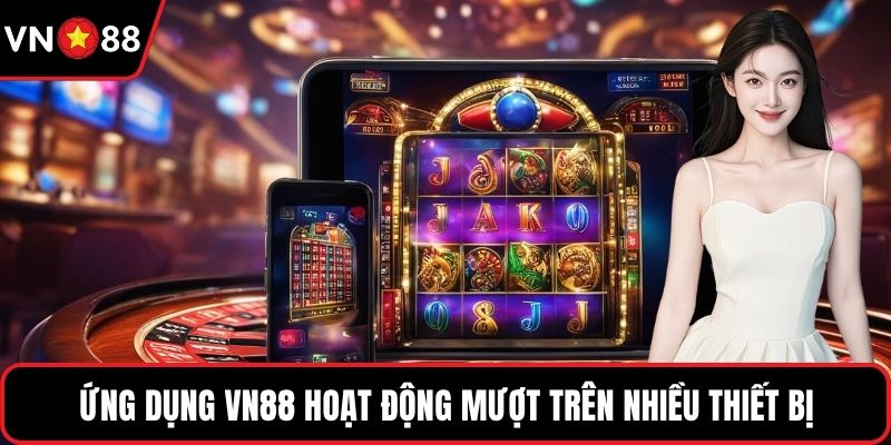 Ứng dụng VN88 hoạt động mượt trên nhiều thiết bị