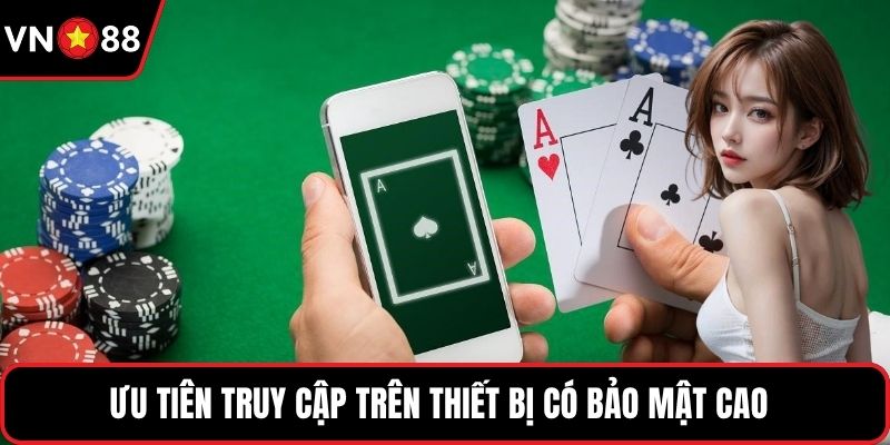 Ưu tiên truy cập trên thiết bị có bảo mật cao