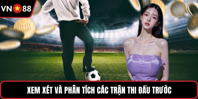 Xem xét và phân tích các trận thi đấu trước