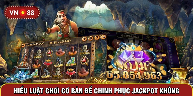 Hiểu luật chơi cơ bản để chinh phục Jackpot khủng