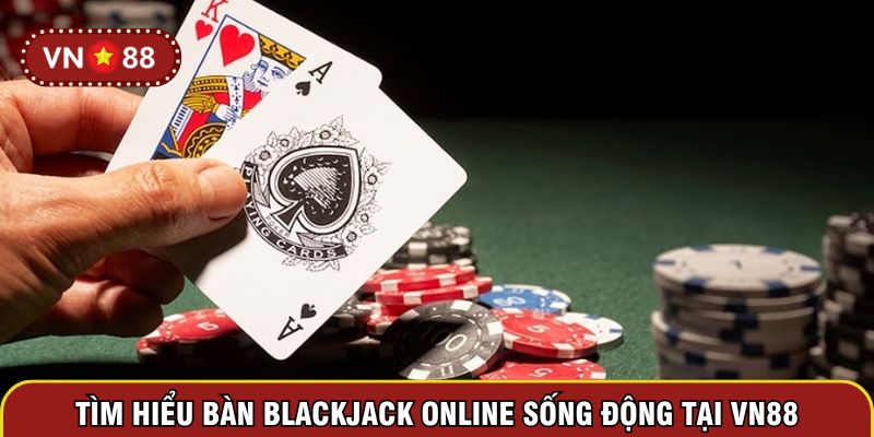 Tìm hiểu bàn Blackjack online sống động tại VN88