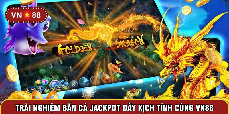 Trải nghiệm bắn cá Jackpot đầy kịch tính cùng VN88